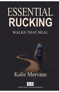 Coperta cărții 'Essential Rucking: Walks that Heal - Kalie Morvane'