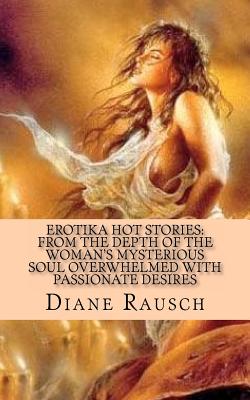 Erotika Hot Stories: from the depth of the woman's mysterious soul overwhelmed with passionate desires: For Men and for Curious Women - Diane Rausch
