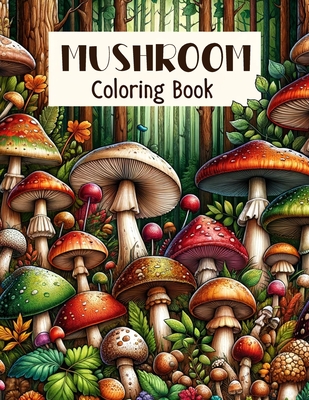 Mushroom Coloring Book: Forest Fungi Fantasia, Journey Through Enchanting Ecosystems, Bringing to Life Various Mushrooms Set in Their Natural, - Constance Gonzales Art