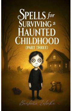 Poza produsului Spells for Surviving a Haunted Childhood: Part Three - Barbara Latinka