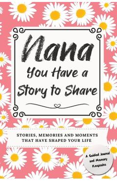 Poza produsului Nana, You Have a Story to Share: Stories, Memories and Moments That Have Shaped Your Life - Romney Nelson