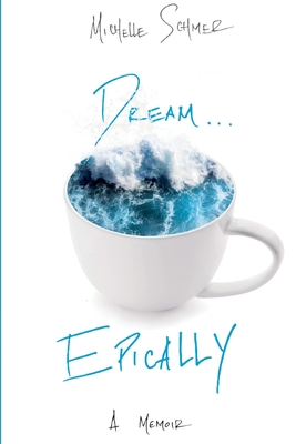 Dream...Epically - Michelle Schmer