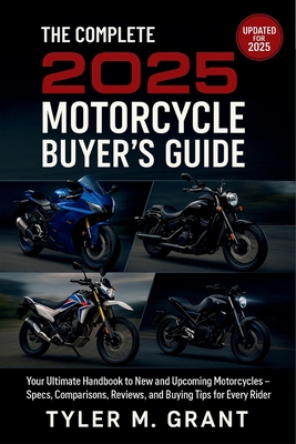 The Complete 2025 Motorcycle Buyer's Guide: Your Ultimate Handbook to New and Upcoming Motorcycles - Specs, Comparisons, Reviews, and Buying Tips for - 