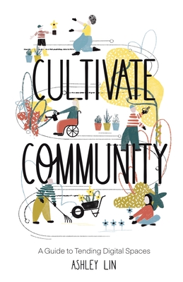 Cultivate Community: A Guide to Tending Digital Spaces - Ashley Lin