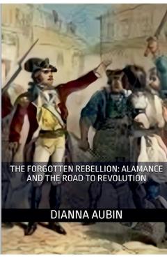 Coperta cărții 'The Forgotten Rebellion: Alamance and the Road to Revolution - Dianna Aubin'