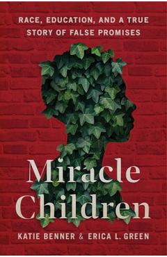 Poza produsului Miracle Children: Race, Education, and a True Story of False Promises - Katie Benner