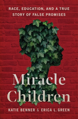 Miracle Children: Race, Education, and a True Story of False Promises - Katie Benner