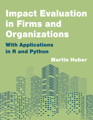 Impact Evaluation in Firms and Organizations: With Applications in R and Python - Martin Huber
