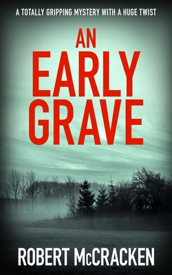 An Early Grave: A totally gripping mystery with a huge twist - Robert Mccracken
