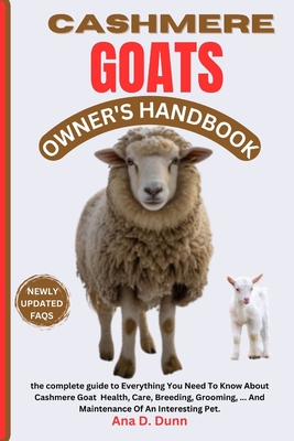 Cashmere Goats Owner's Handbook: The Complete Guide To Everything You Need To Know About Cashmere Goat Health, Care, Breeding, Grooming, ... And Maint - Ana D. Dunn