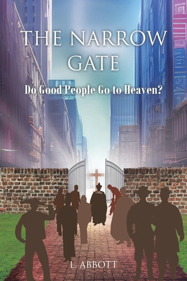 The Narrow Gate: Do Good People Go to Heaven? - L. Abbott