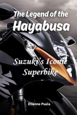 The Legend of the Hayabusa: Suzuki's Iconic Superbike - Etienne Psaila