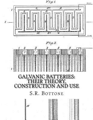 Galvanic Batteries: Their Theory, Construction and Use: Primary, Single and Double Filled Cells, Secondary and Gas Batteries - Roger Chambers
