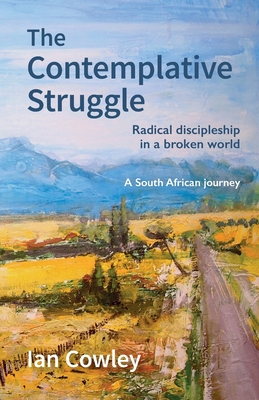 The Contemplative Struggle: Radical discipleship in a broken world - Ian Cowley