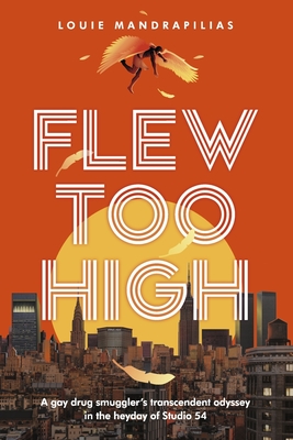 Flew Too High: A Gay Drug Smuggler's Transcendent Odyssey in the Heyday of Studio 54 - Louie Mandrapilias