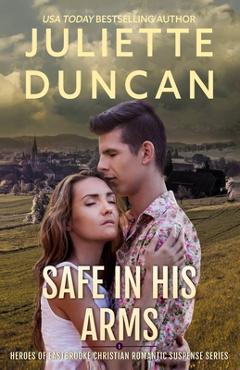 Coperta cărții 'Safe in His Arms: Heroes of Eastbrooke Christian Romantic Suspense - Juliette Duncan'