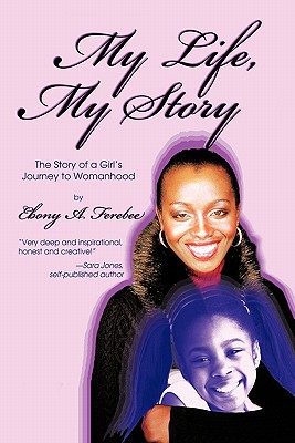 My Life, My Story: The Story of a Girl's Journey to Womanhood - Ebony A. Ferebee