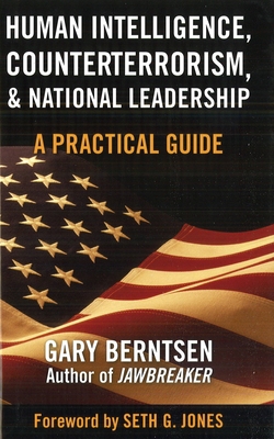 Human Intelligence, Counterterrorism, & National Leadership: A Practical Guide - Gary Berntsen