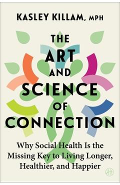 Poza produsului The Art and Science of Connection: Why Social Health Is the Missing Key to Living Longer, Healthier, and Happier - Kasley Killam