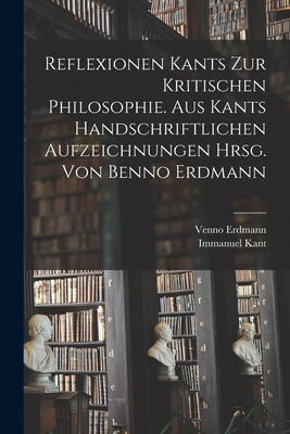 Coperta cărții 'Reflexionen Kants zur kritischen Philosophie. Aus Kants handschriftlichen Aufzeichnungen hrsg. von Benno Erdmann -'