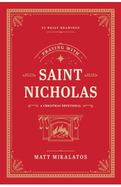 Praying with Saint Nicholas: A Christmas Devotional - Matt Mikalatos