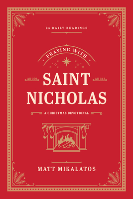 Praying with Saint Nicholas: A Christmas Devotional - Matt Mikalatos