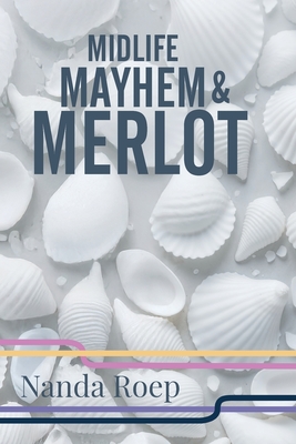 Midlife, Mayhem and Merlot - Nanda Roep