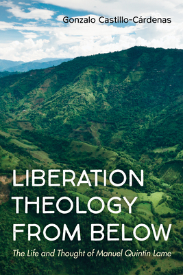 Liberation Theology from Below: The Life and Thought of Manuel Quintín Lame - Gonzalo Castillo-cárdenas