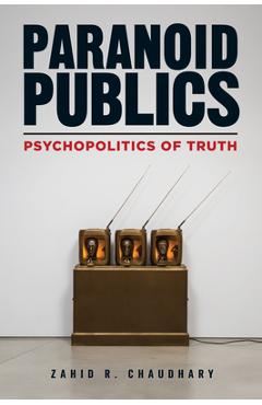 Coperta cărții 'Paranoid Publics: Psychopolitics of Truth - Zahid R. Chaudhary'