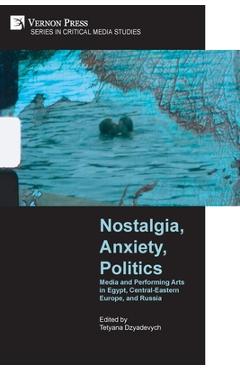Coperta cărții 'Nostalgia, Anxiety, Politics: Media and Performing Arts in Egypt, Central-Eastern Europe, and Russia - Tetyana'