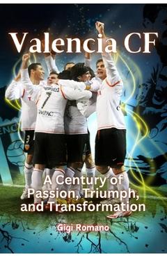 Poza produsului Valencia CF: A Century of Passion, Triumph, and Transformation - Gigi Romano