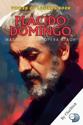 Plácido Domingo: Master of the Opera Stage: A Celebrated Opera Tenor's Life and Legacy on the World Stage - Chatstick Team