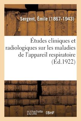 Études Cliniques Et Radiologiques Sur Les Maladies de l'Appareil Respiratoire - Émile Sergent