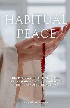 Coperta cărții 'Habitual Peace: Transform Your Life with Daily Dhikr Habits For Big Rewards in this Dunya and the Akhirah - Sarah'
