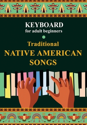 Keyboard for Adult Beginners. Traditional Native American Songs - Helen Winter