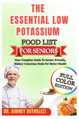 The Essential Low Potassium Food List for Seniors: Your Complete Guide To Senior-Friendly, Kidney-Conscious Foods For Better Health - Aubrey Buthelezi
