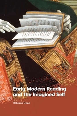 Early Modern Reading and the Imagined Self - Rebecca Olson