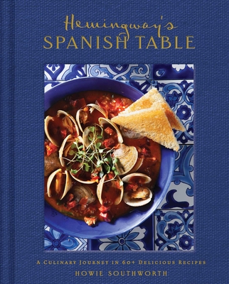 Coperta cărții 'Hemingway's Spanish Table: A Culinary Journey in 60+ Recipes - Howie Southworth'