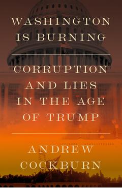 Coperta cărții 'Washington Is Burning: Corruption and Lies in the Age of Trump - Andrew Cockburn'