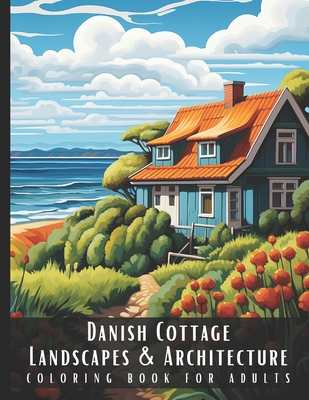 Danish Cottage Landscapes & Architecture Coloring Book for Adults: Beautiful Nature Landscapes Sceneries and Foreign Buildings Coloring Book for Adult - Artful Palette