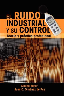 El Ruido Industrial y su Control: Teoría y práctica profesional - Juan C. Gimenez De Paz