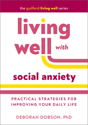 Living Well with Social Anxiety: Practical Strategies for Improving Your Daily Life - Deborah Dobson