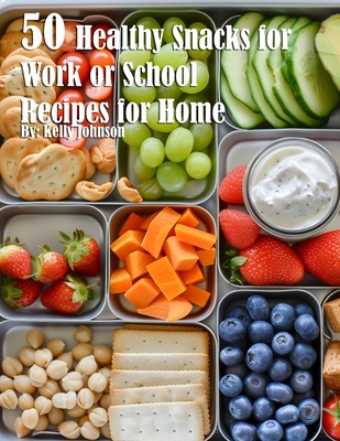 50 Healthy Snacks for Work or School Recipes for Home - Kelly Johnson