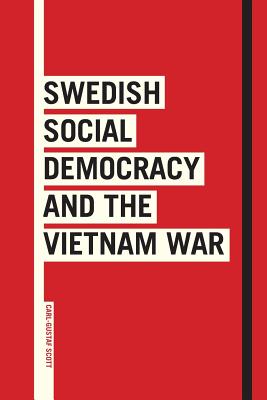 Swedish Social Democracy and the Vietnam War - Carl-gustaf Scott