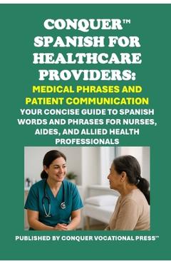 Coperta cărții 'Conquer Spanish for Healthcare Providers: Medical Phrases and Patient Communication: Your Concise Guide to Spanish'