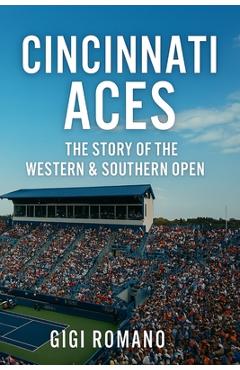 Coperta cărții 'Cincinnati Aces: The Story of the Western & Southern Open - Gigi Romano'
