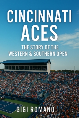 Cincinnati Aces: The Story of the Western & Southern Open - Gigi Romano