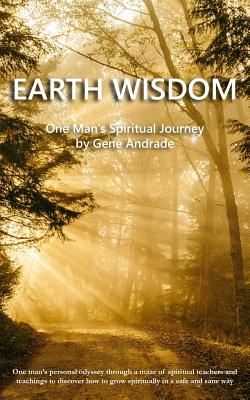 Earth Wisdom: One Man's Spiritual Journey - Gene Andrade