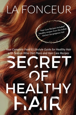 Secret of Healthy Hair: Your Complete Food & Lifestyle Guide for Healthy Hair + Diet Plan + Recipes - La Fonceur