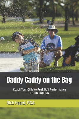 Daddy Caddy on the Bag: Coach Your Child to Peak Golf Performance - Rick Heard